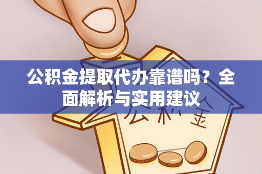 达仁公积金提取代办靠谱吗？全面解析与实用建议