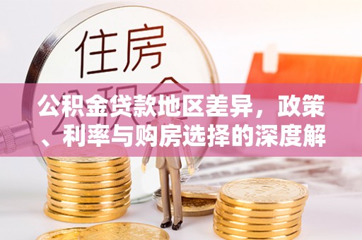 达仁公积金贷款地区差异，政策、利率与购房选择的深度解析