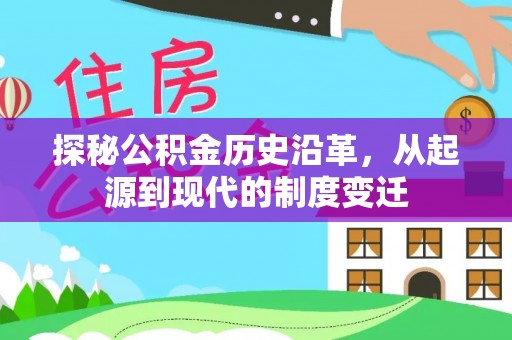 达仁探秘公积金历史沿革，从起源到现代的制度变迁