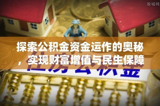 达仁探索公积金资金运作的奥秘，实现财富增值与民生保障