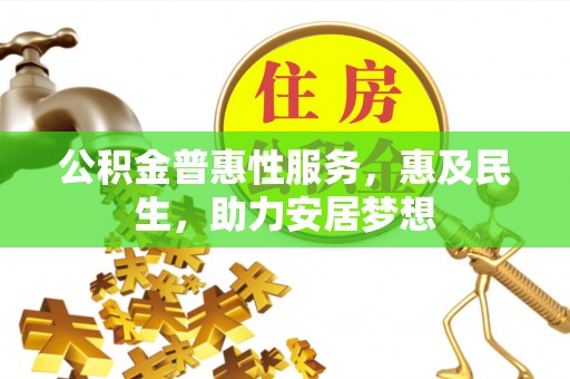 达仁公积金普惠性服务，惠及民生，助力安居梦想