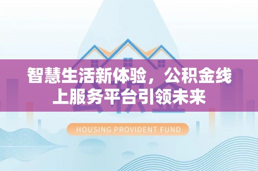 达仁智慧生活新体验，公积金线上服务平台引领未来