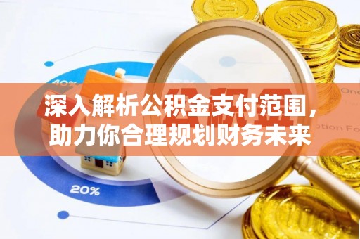达仁深入解析公积金支付范围，助力你合理规划财务未来
