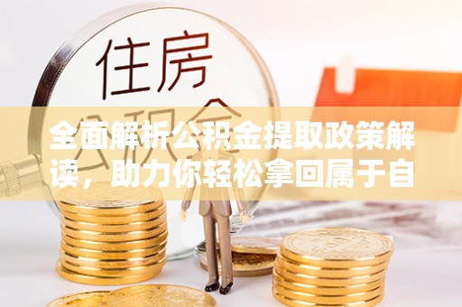达仁全面解析公积金提取政策解读，助力你轻松拿回属于自己的钱