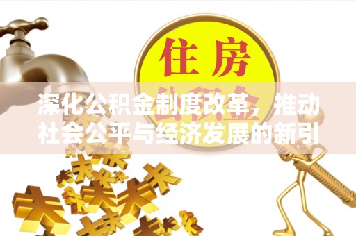 达仁深化公积金制度改革，推动社会公平与经济发展的新引擎