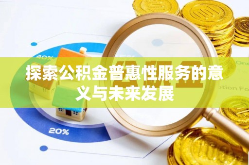 达仁探索公积金普惠性服务的意义与未来发展