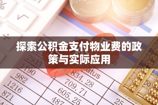 达仁探索公积金支付物业费的政策与实际应用