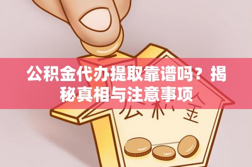 达仁公积金代办提取靠谱吗？揭秘真相与注意事项