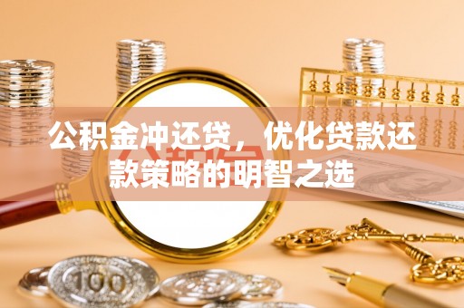 达仁公积金冲还贷，优化贷款还款策略的明智之选