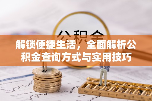 达仁解锁便捷生活，全面解析公积金查询方式与实用技巧