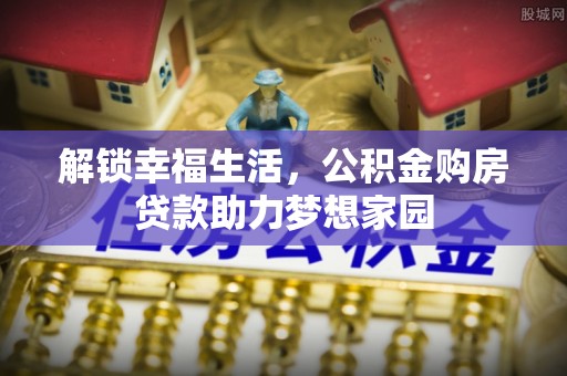 达仁解锁幸福生活，公积金购房贷款助力梦想家园