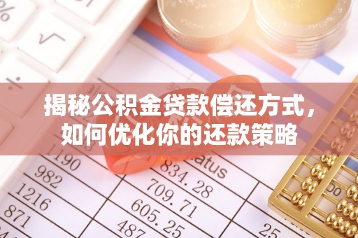 达仁揭秘公积金贷款偿还方式，如何优化你的还款策略