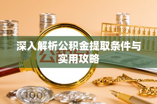 达仁深入解析公积金提取条件与实用攻略