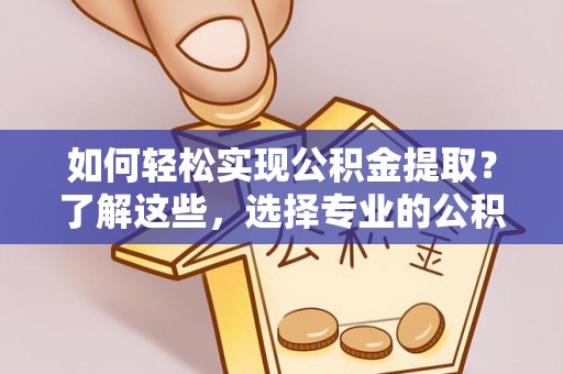 达仁如何轻松实现公积金提取？了解这些，选择专业的公积金提取代办服务