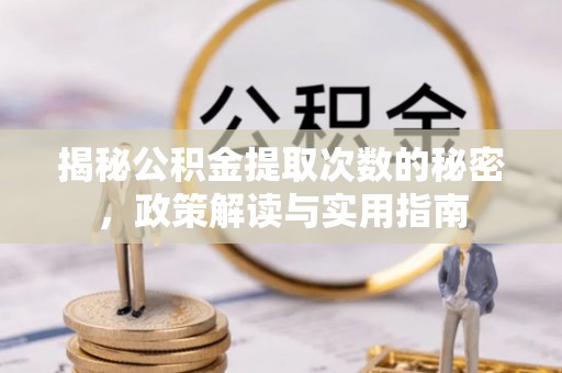 达仁揭秘公积金提取次数的秘密，政策解读与实用指南