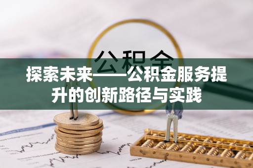 达仁探索未来——公积金服务提升的创新路径与实践
