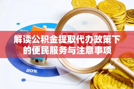 达仁解读公积金提取代办政策下的便民服务与注意事项