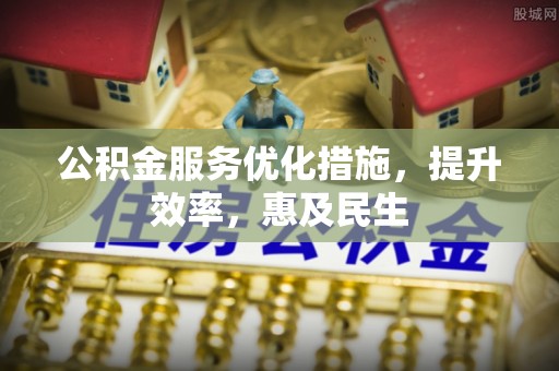 达仁公积金服务优化措施，提升效率，惠及民生