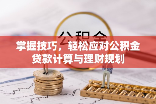 达仁掌握技巧，轻松应对公积金贷款计算与理财规划