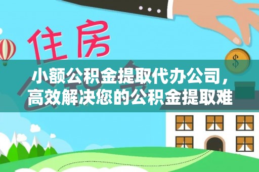 达仁小额公积金提取代办公司，高效解决您的公积金提取难题