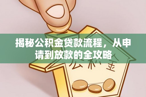 达仁揭秘公积金贷款流程，从申请到放款的全攻略