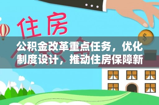 达仁公积金改革重点任务，优化制度设计，推动住房保障新发展