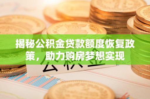 达仁揭秘公积金贷款额度恢复政策，助力购房梦想实现