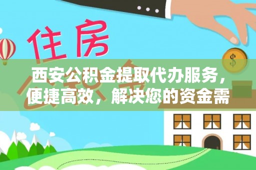 达仁西安公积金提取代办服务，便捷高效，解决您的资金需求