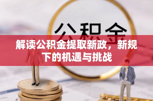 达仁解读公积金提取新政，新规下的机遇与挑战