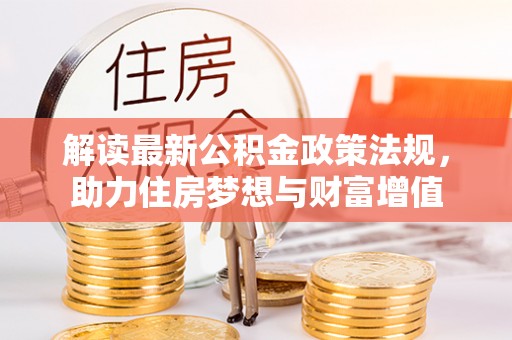 达仁解读最新公积金政策法规，助力住房梦想与财富增值