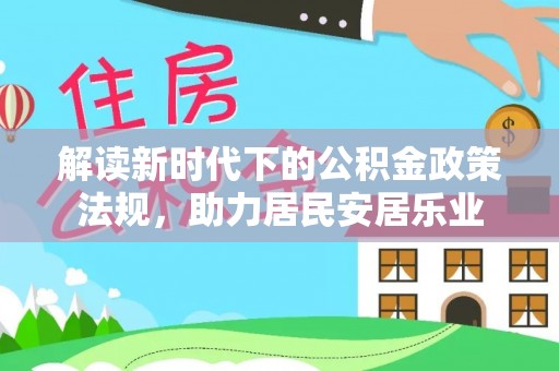 达仁解读新时代下的公积金政策法规，助力居民安居乐业