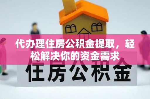 达仁代办理住房公积金提取，轻松解决你的资金需求