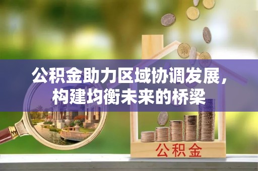 达仁公积金助力区域协调发展，构建均衡未来的桥梁