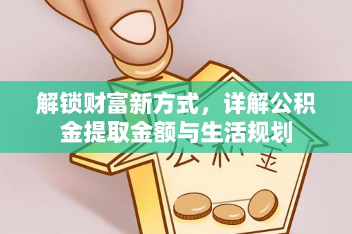 达仁解锁财富新方式，详解公积金提取金额与生活规划