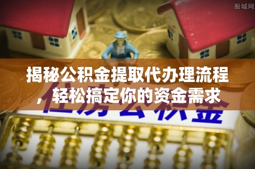 达仁揭秘公积金提取代办理流程，轻松搞定你的资金需求