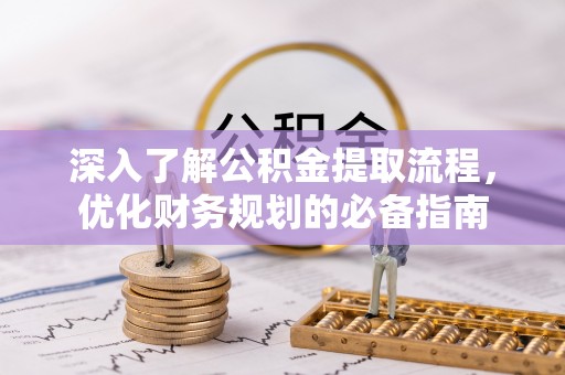 达仁深入了解公积金提取流程，优化财务规划的必备指南