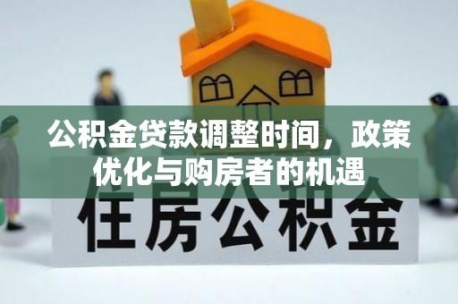 达仁公积金贷款调整时间，政策优化与购房者的机遇