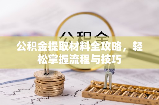 达仁公积金提取材料全攻略，轻松掌握流程与技巧