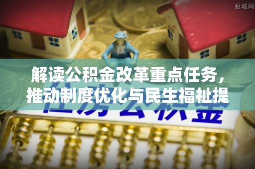 达仁解读公积金改革重点任务，推动制度优化与民生福祉提升