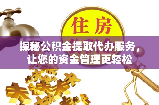 达仁探秘公积金提取代办服务，让您的资金管理更轻松