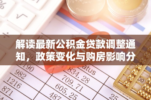 达仁解读最新公积金贷款调整通知，政策变化与购房影响分析