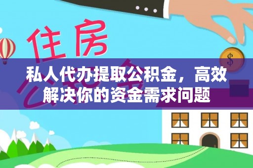 达仁私人代办提取公积金，高效解决你的资金需求问题