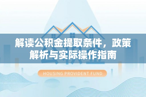 达仁解读公积金提取条件，政策解析与实际操作指南