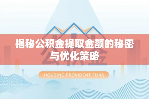 达仁揭秘公积金提取金额的秘密与优化策略