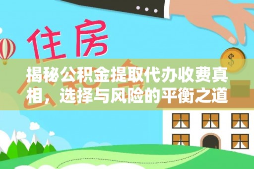 达仁揭秘公积金提取代办收费真相，选择与风险的平衡之道