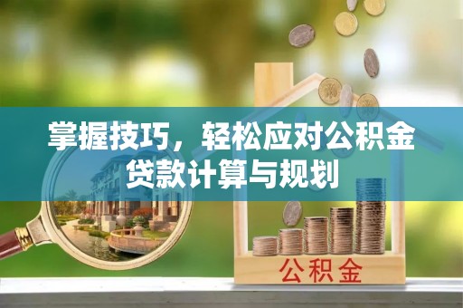 达仁掌握技巧，轻松应对公积金贷款计算与规划