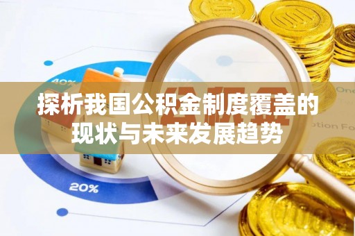 达仁探析我国公积金制度覆盖的现状与未来发展趋势
