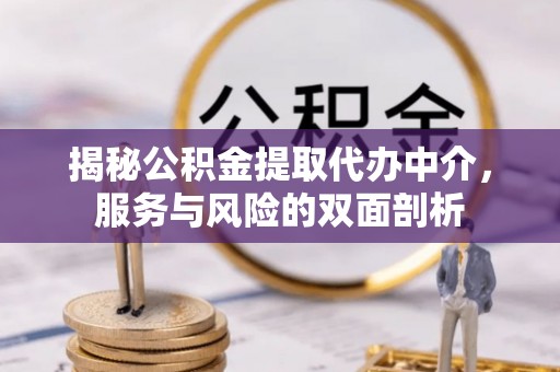 达仁揭秘公积金提取代办中介，服务与风险的双面剖析