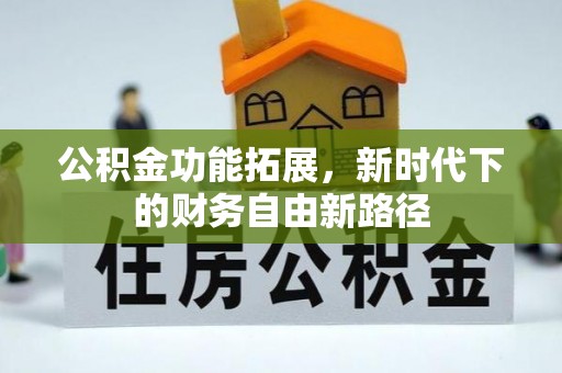 达仁公积金功能拓展，新时代下的财务自由新路径