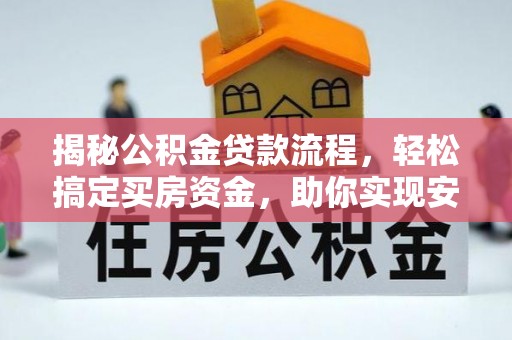 达仁揭秘公积金贷款流程，轻松搞定买房资金，助你实现安居梦想